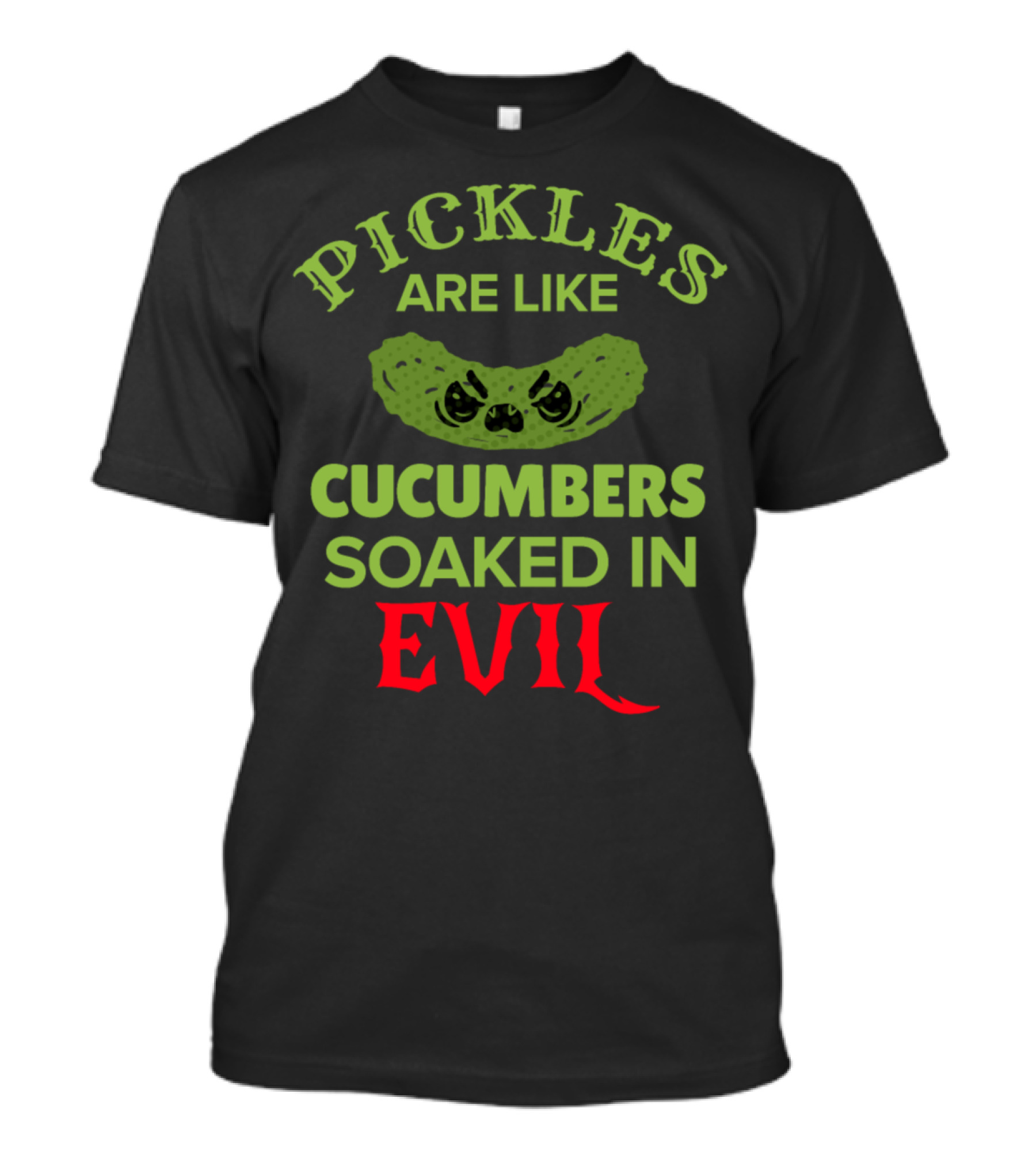 Pickles Are Like Cucumbers Soaked In Evil T-Shirt