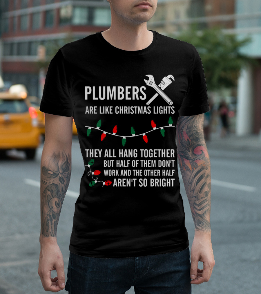 Plumbers Are Like Christmas Lights Hang Together Half Don't Work Aren't So Bright T-Shirt