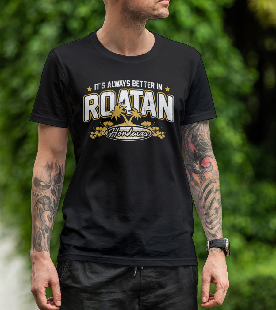 It's Always Better In Roatan Honduras T-Shirt
