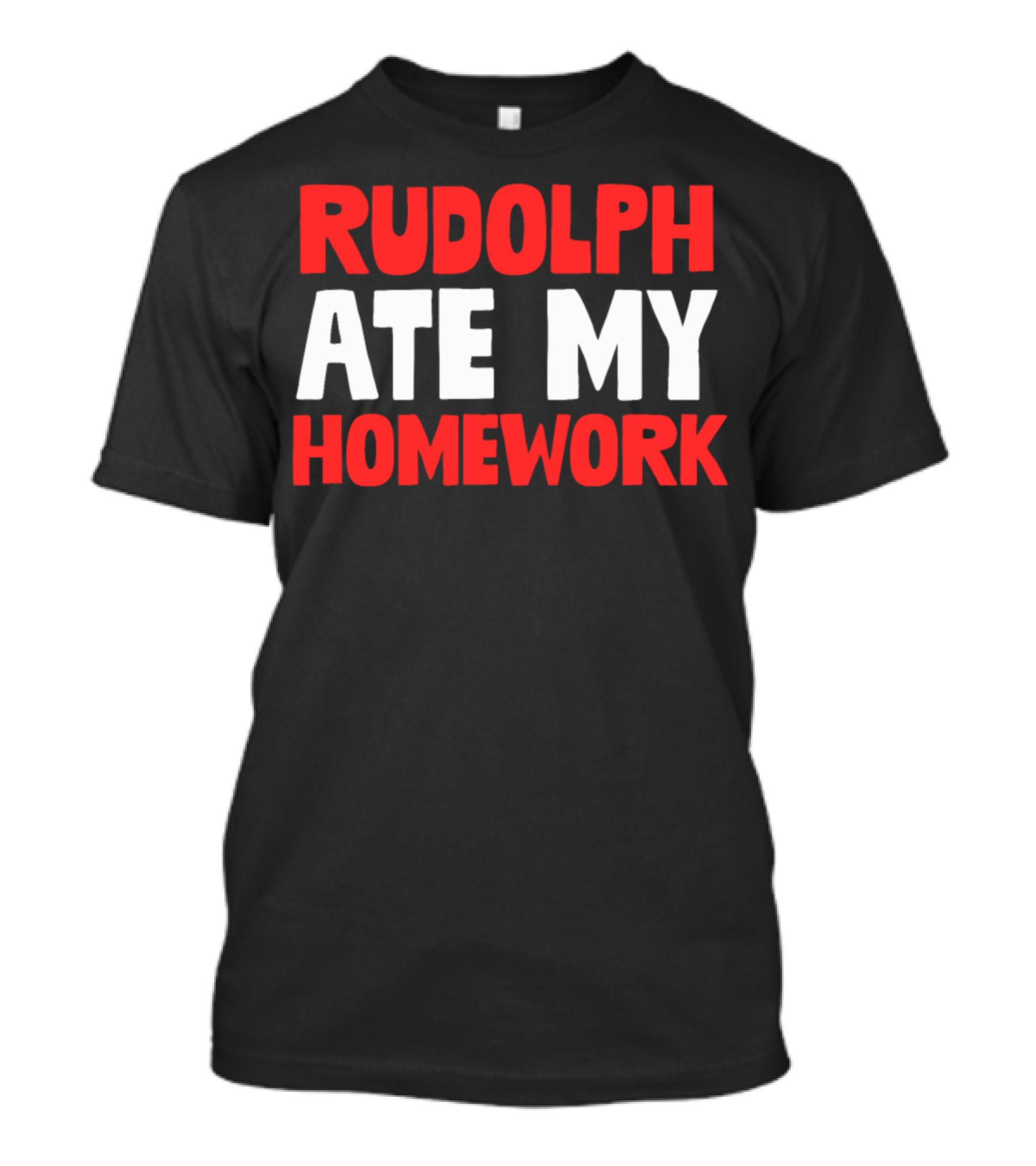 Rudolph Ate My Homework Funny Christmas Humor Text T-Shirt