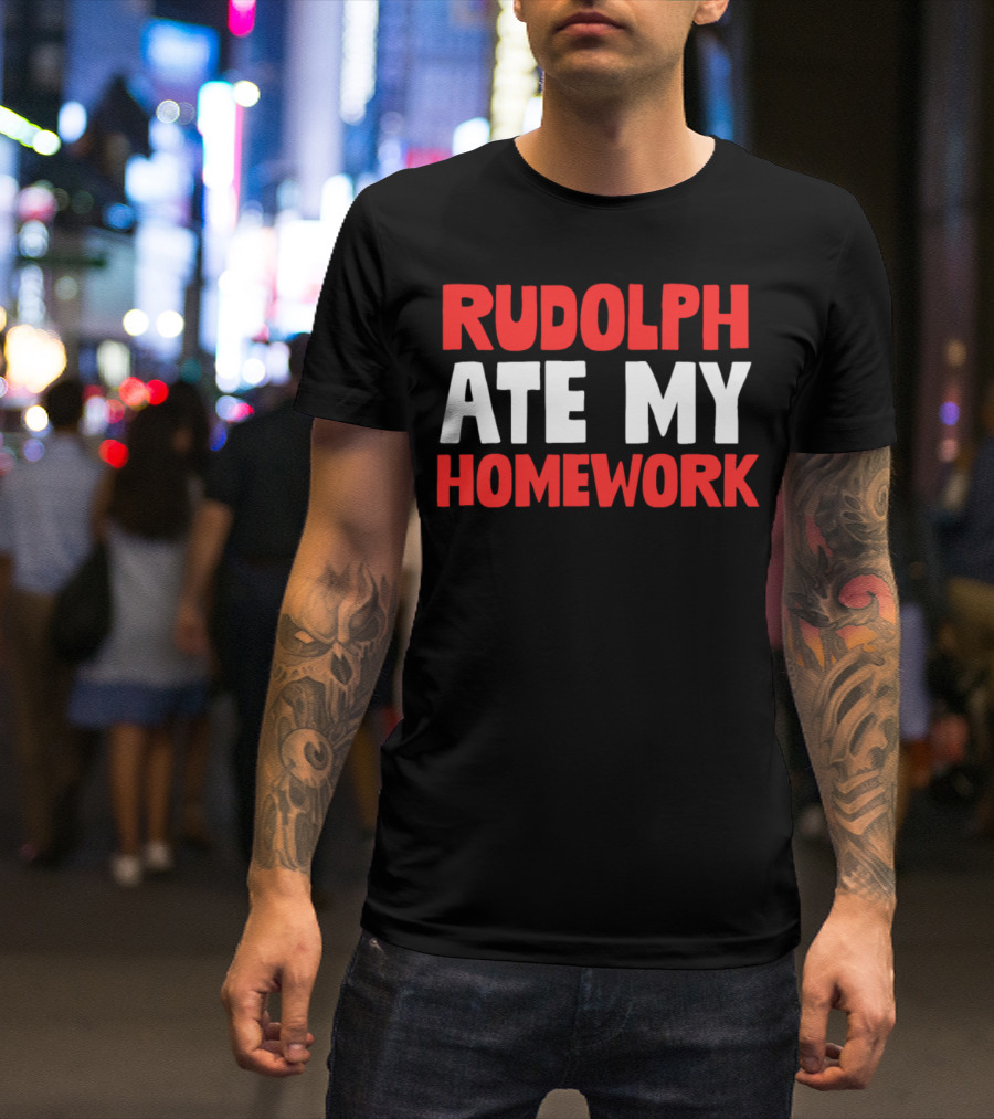 Rudolph Ate My Homework Funny Christmas Humor Text T-Shirt
