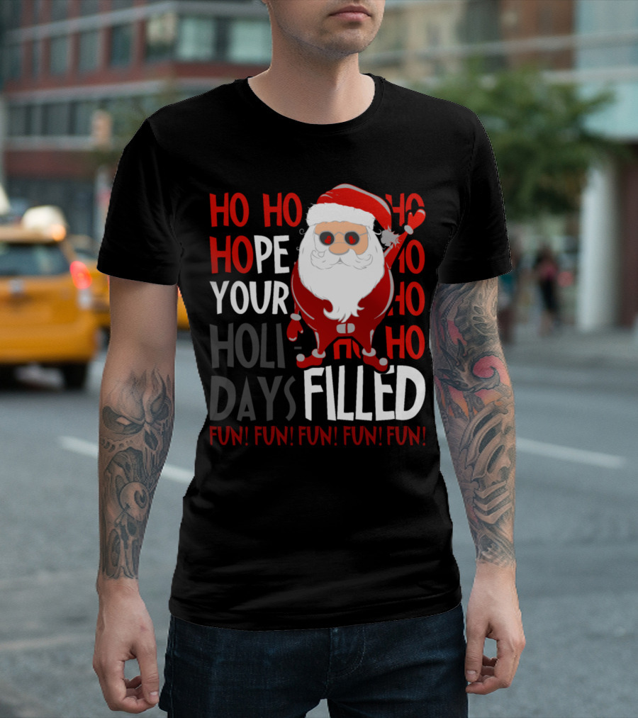 Ho Ho Ho Hope Your Holidays Filled Fun Fun Fun Fun Fun T-Shirt