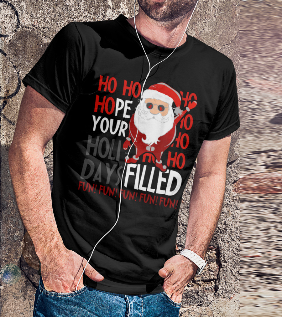 Ho Ho Ho Hope Your Holidays Filled Fun Fun Fun Fun Fun T-Shirt