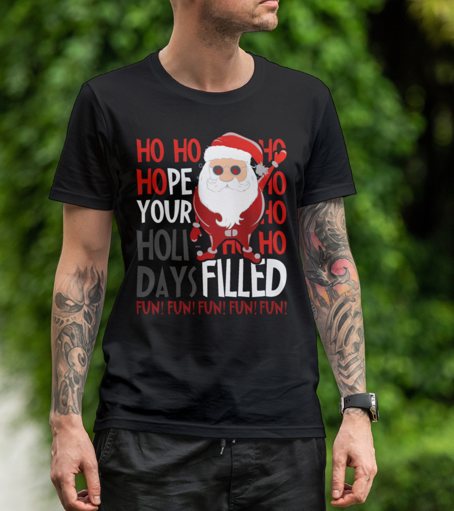 Ho Ho Ho Hope Your Holidays Filled Fun Fun Fun Fun Fun T-Shirt
