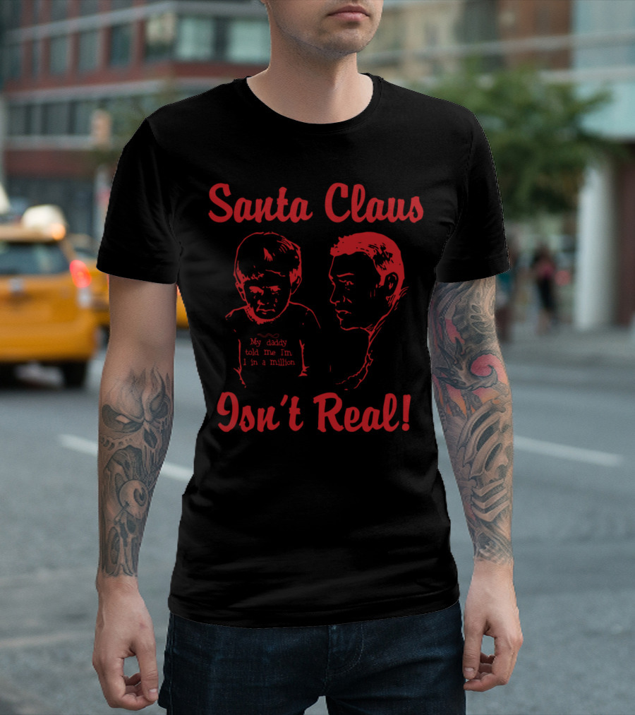 Santa Claus Isn't Real My Daddy Told Me I'm One in a Million T-Shirt