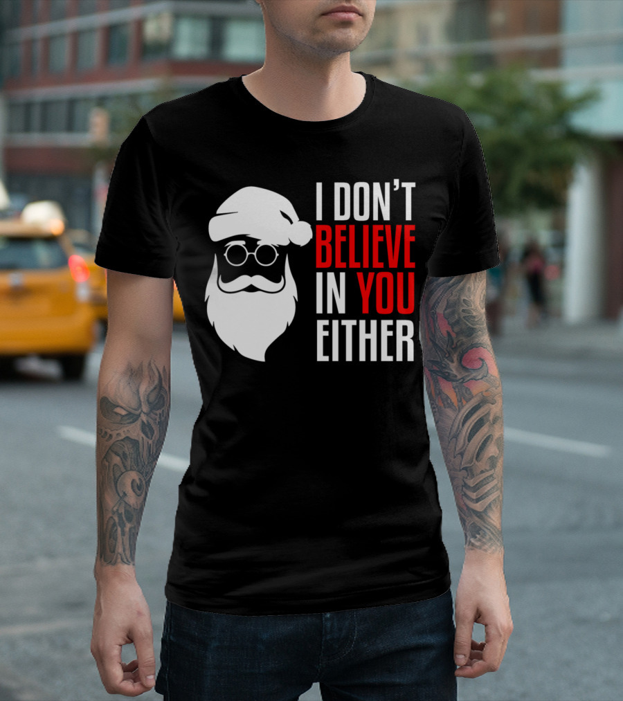 I Don't Believe In You Either Santa Claus Christmas Holiday T-Shirt