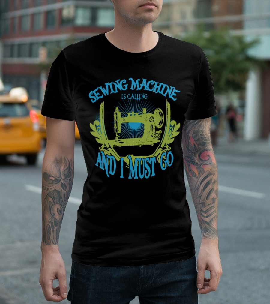 SEWING MACHINE IS CALLING AND I MUST GO VINTAGE SEWING TOOL T-Shirt