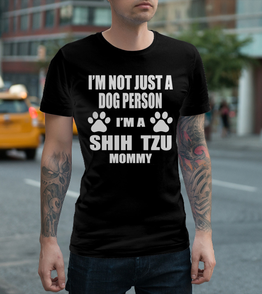 I'M NOT JUST A DOG PERSON I'M A SHIH TZU MOMMY T-Shirt