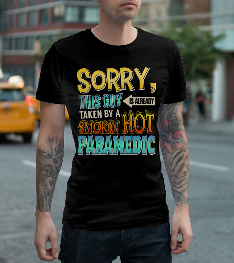 SORRY THIS GUY IS ALREADY TAKEN BY A SMOKIN HOT PARAMEDIC T-Shirt