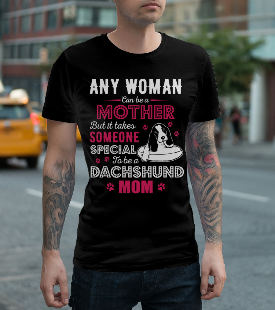 ANY WOMAN Can Be a MOTHER But It Takes SOMEONE SPECIAL To Be a DACHSHUND MOM T-Shirt