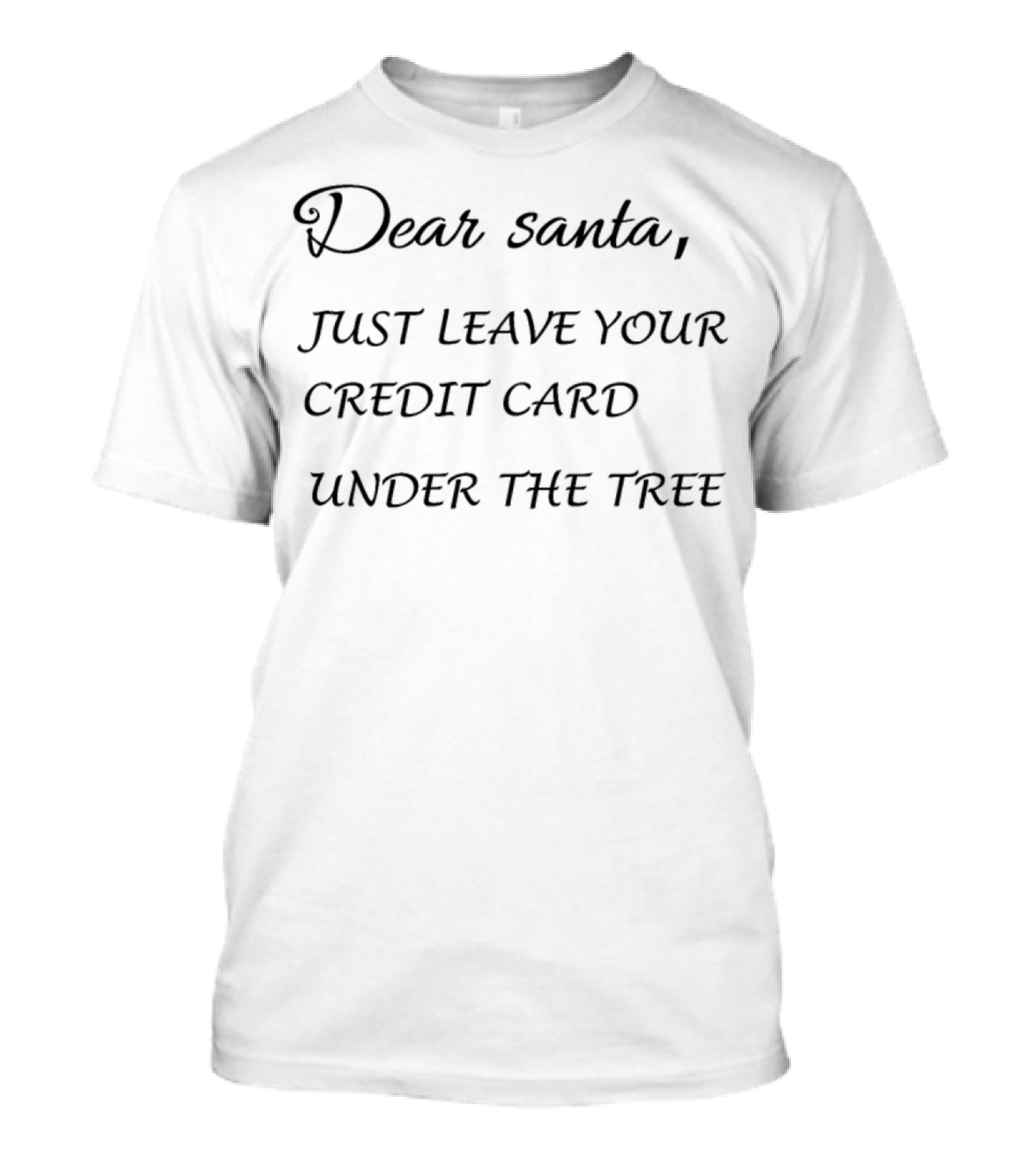 Dear Santa Just Leave Your Credit Card Under The Tree Christmas Funny Joke T-Shirt
