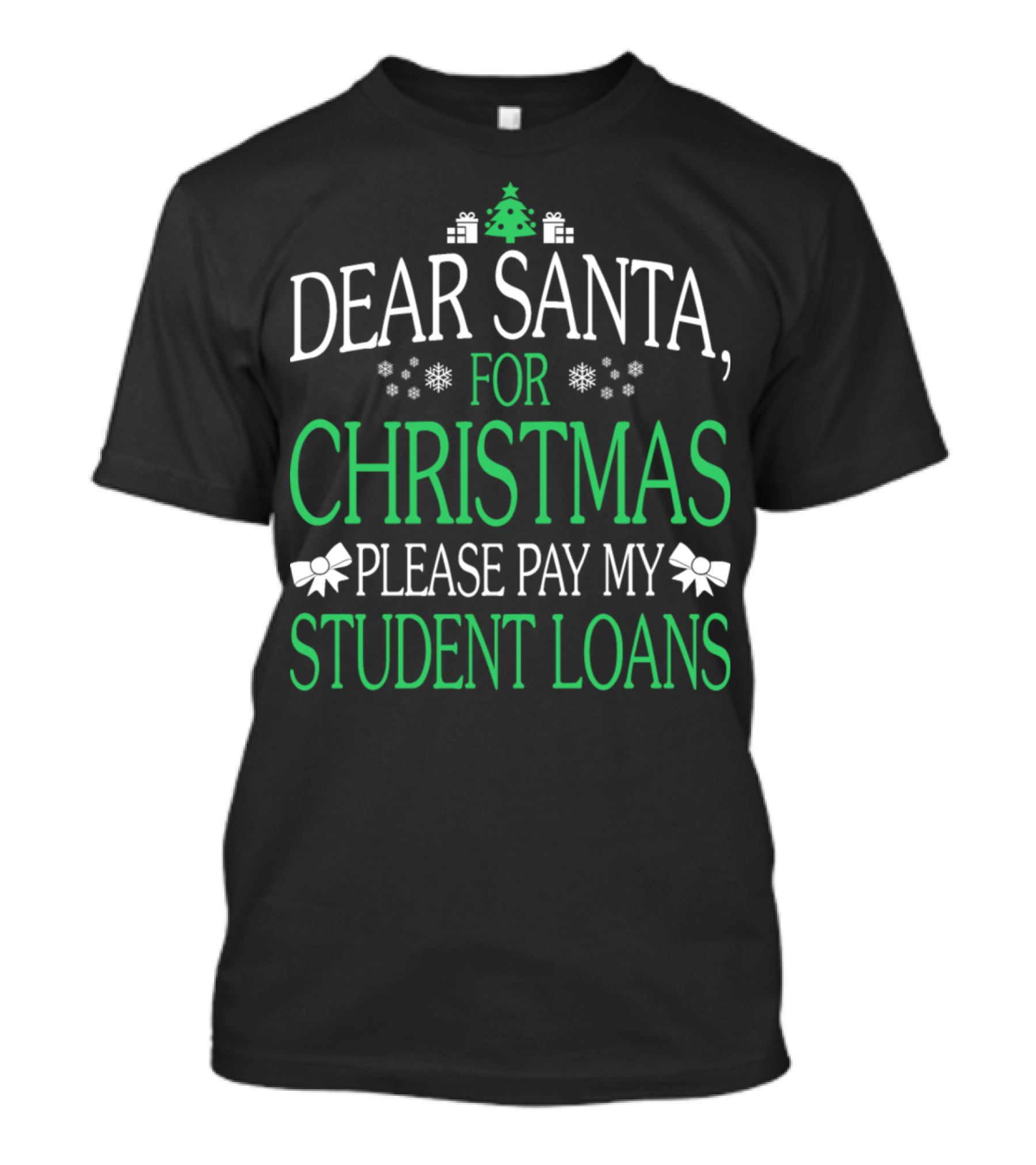 Dear Santa For Christmas Please Pay My Student Loans Snowflakes Gifts Tree Bows T-Shirt