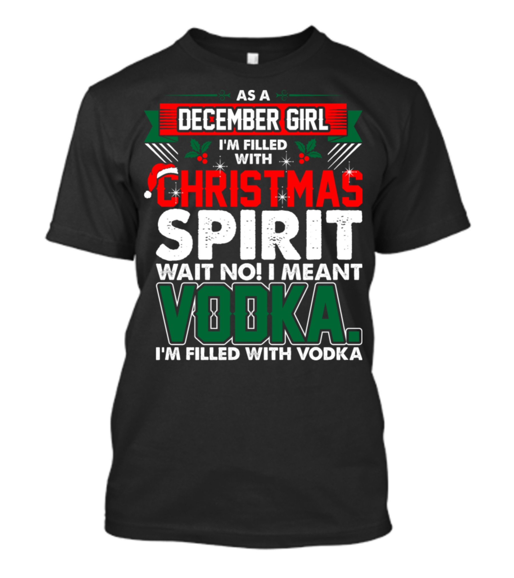 As A December Girl I'm Filled With Christmas Spirit Wait No I Meant Vodka T-Shirt