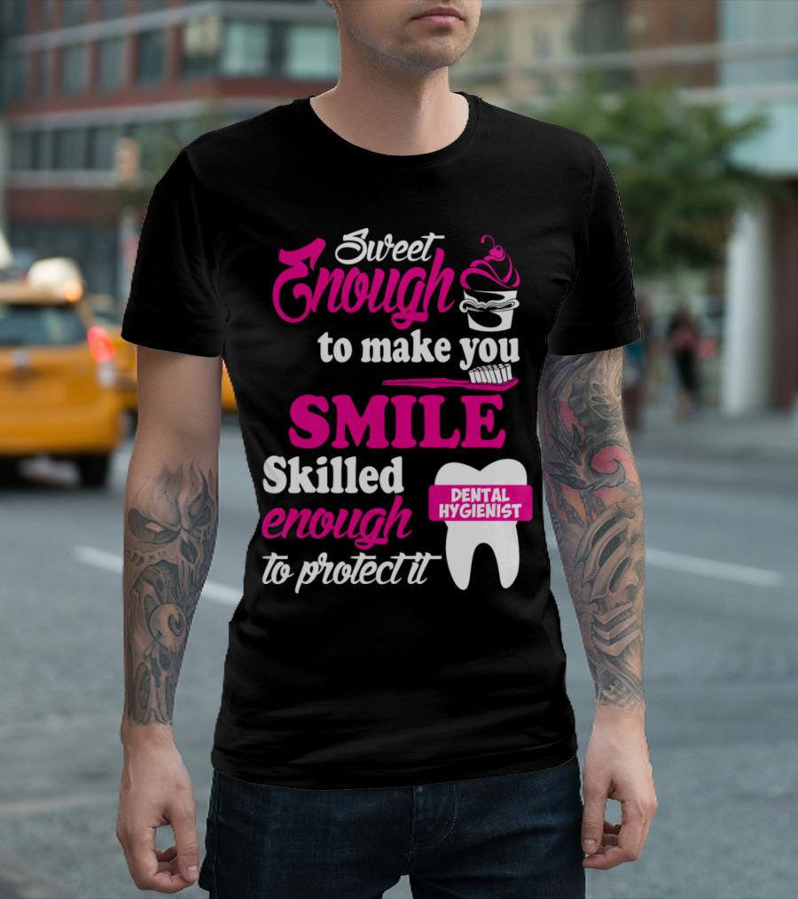 Sweet Enough to Make You Smile Skilled Enough to Protect It Dental Hygienist T-Shirt