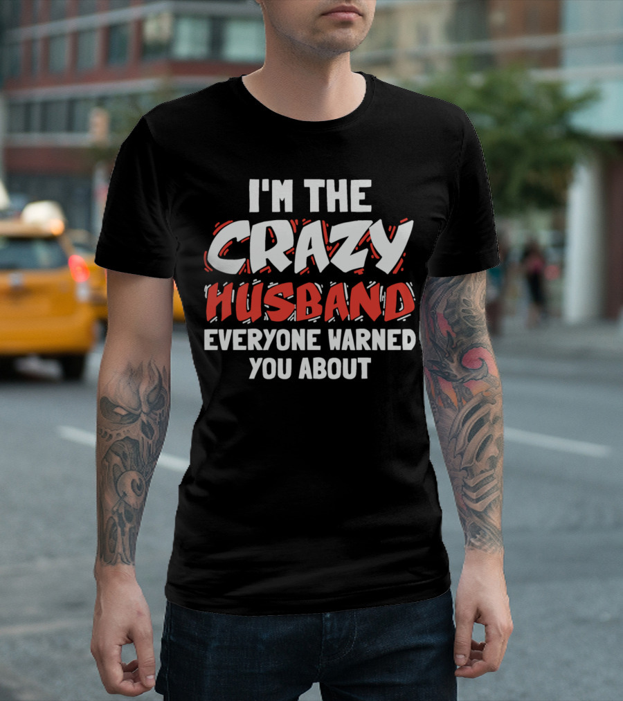 I'm the Crazy Husband Everyone Warned You About T-Shirt