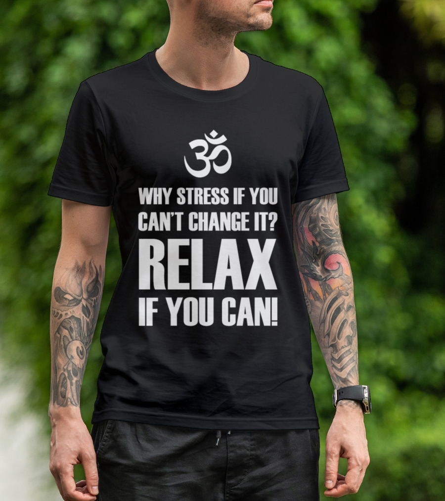 Om Symbol Why Stress If You Can't Change It Relax If You Can T-Shirt