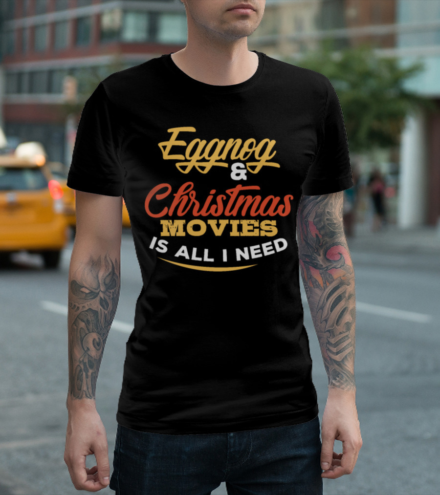 Eggnog and Christmas Movies Is All I Need T-Shirt
