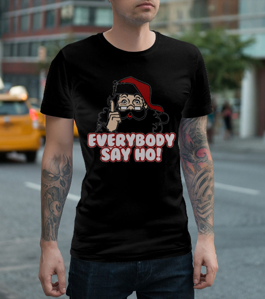 Everybody Say Ho Funny Christmas Santa Claus T-Shirt