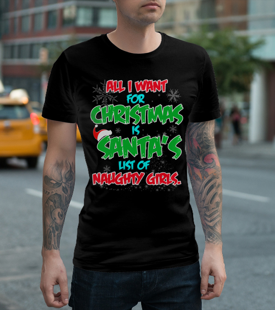 All I Want for Christmas Is Santa's List of Naughty Girls Funny Men's Party T-Shirt