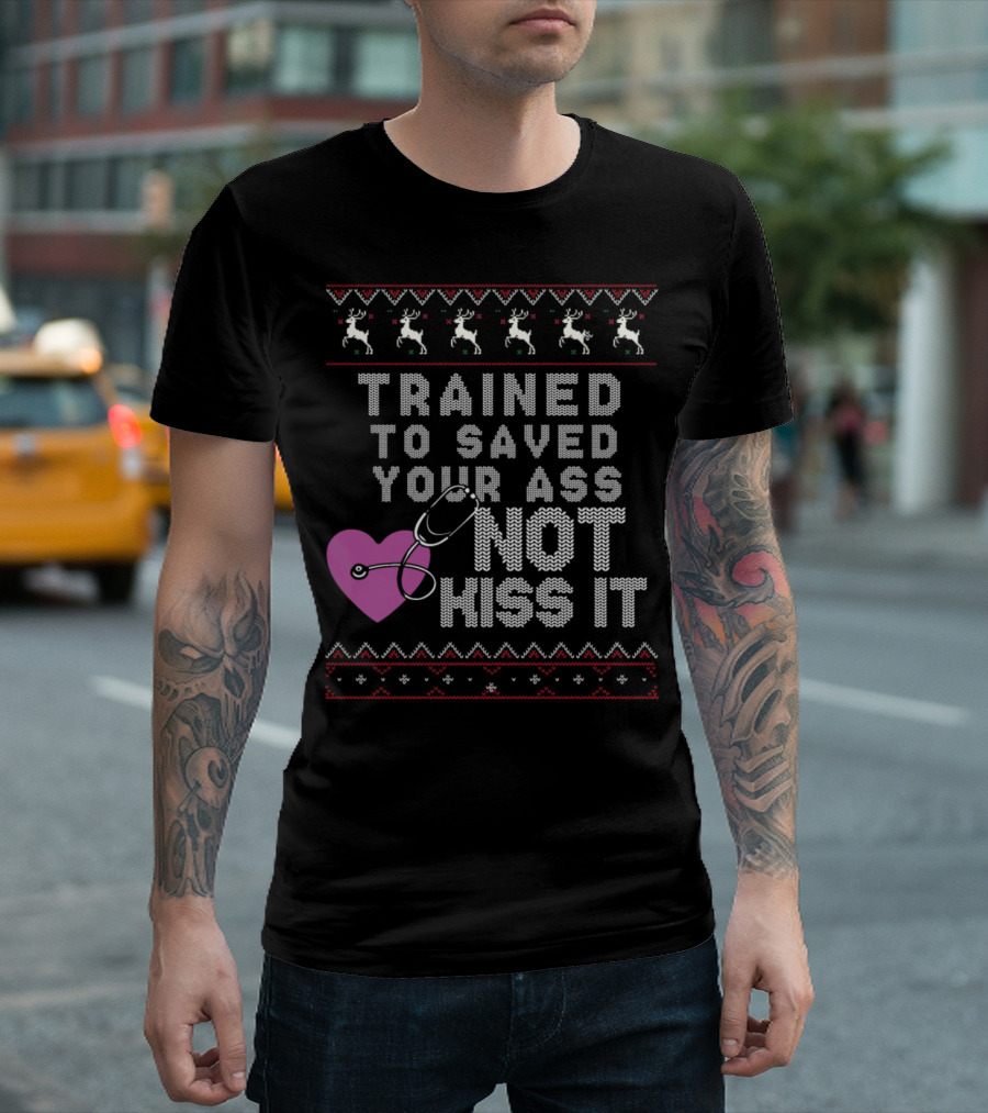 Trained to Save Your Ass Not Kiss It Funny Ugly Christmas Nurse Reindeer Heart Stethoscope T-Shirt