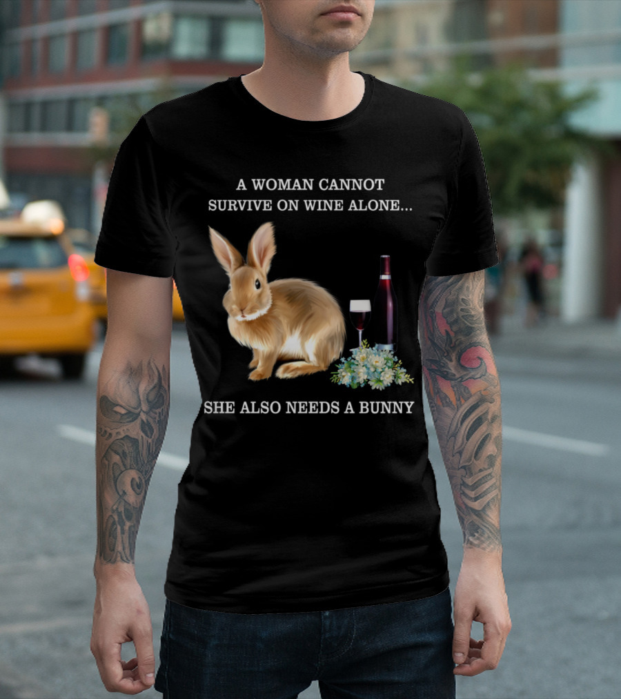 A Woman Cannot Survive On Wine Alone She Also Needs A Bunny T-Shirt