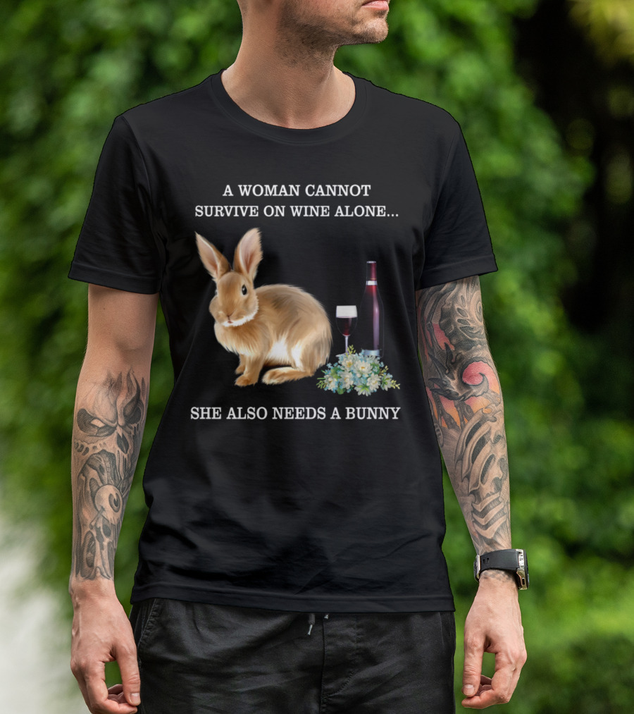 A Woman Cannot Survive On Wine Alone She Also Needs A Bunny T-Shirt