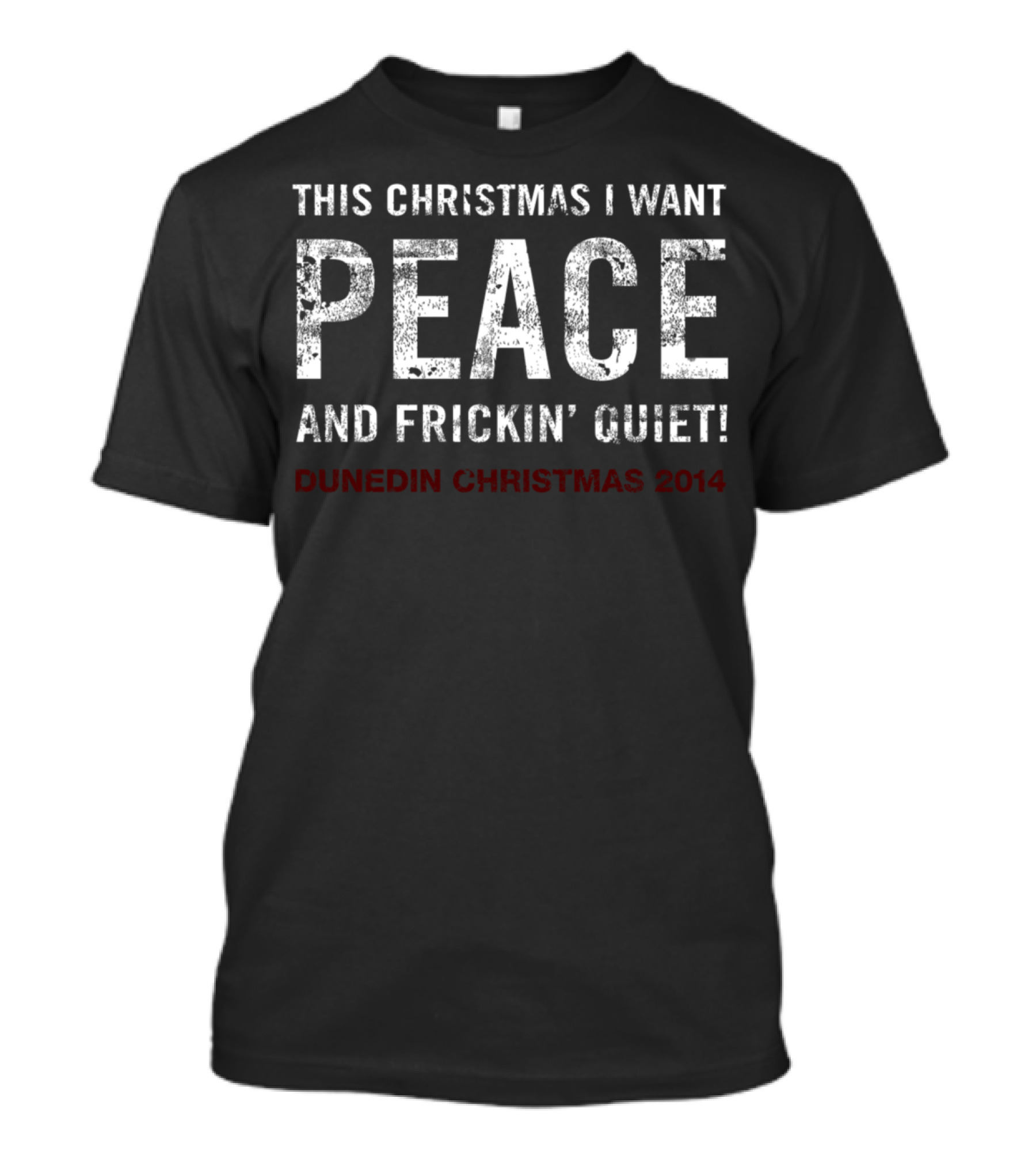 This Christmas I Want Peace And Frickin' Quiet Dunedin Christmas 2014 T-Shirt