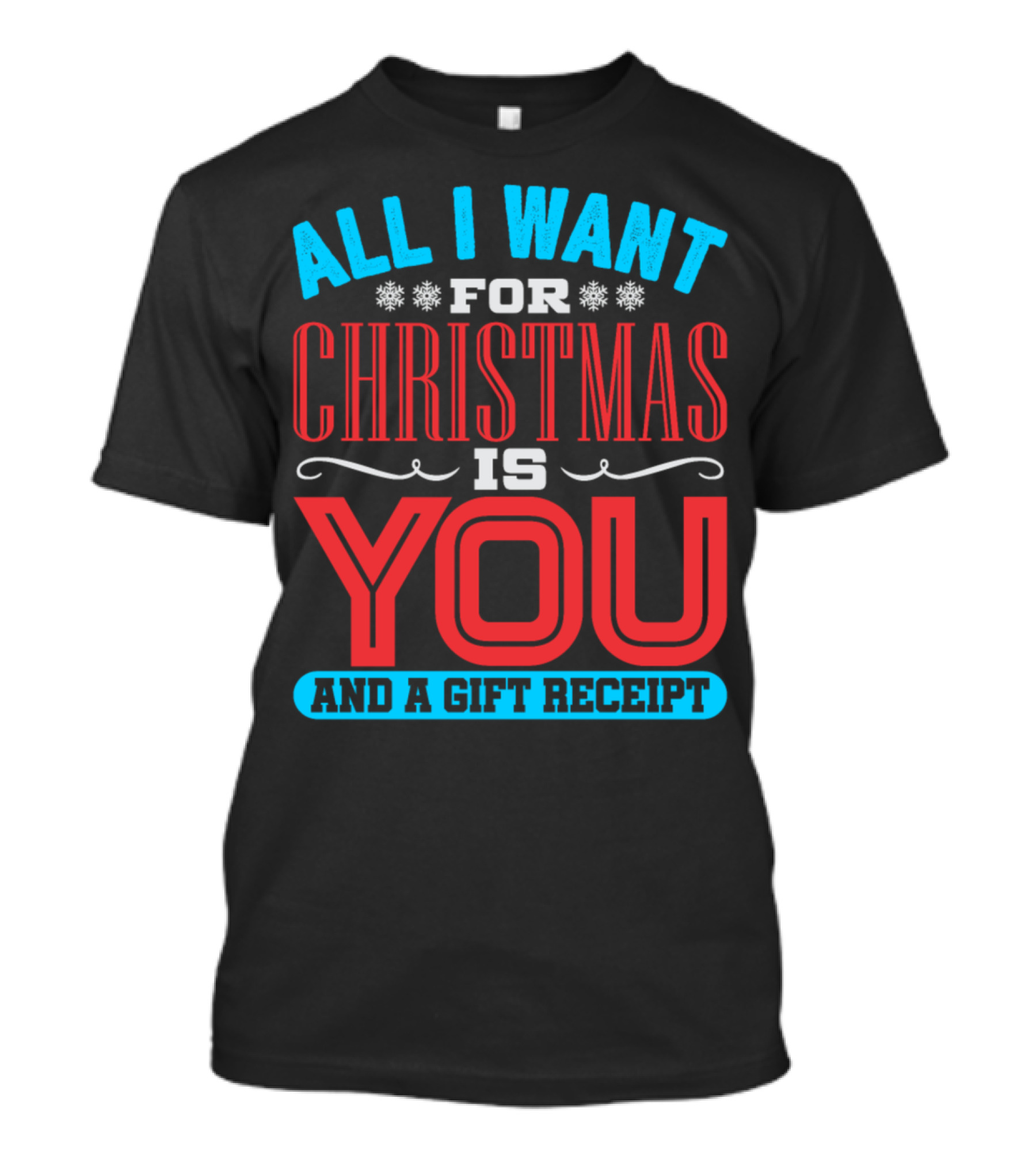 All I Want For Christmas Is You And A Gift Receipt T-Shirt