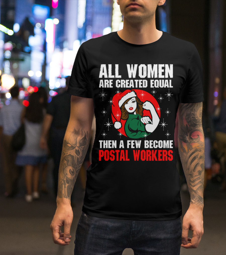 All Women Are Created Equal Then A Few Become Postal Workers T-Shirt