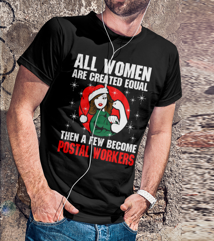 All Women Are Created Equal Then A Few Become Postal Workers T-Shirt