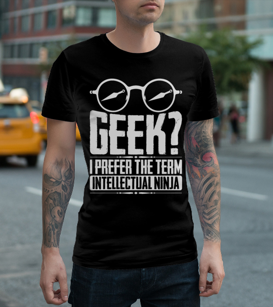 Geek? I Prefer The Term Intellectual Ninja with Glasses and Kunai Knives T-Shirt