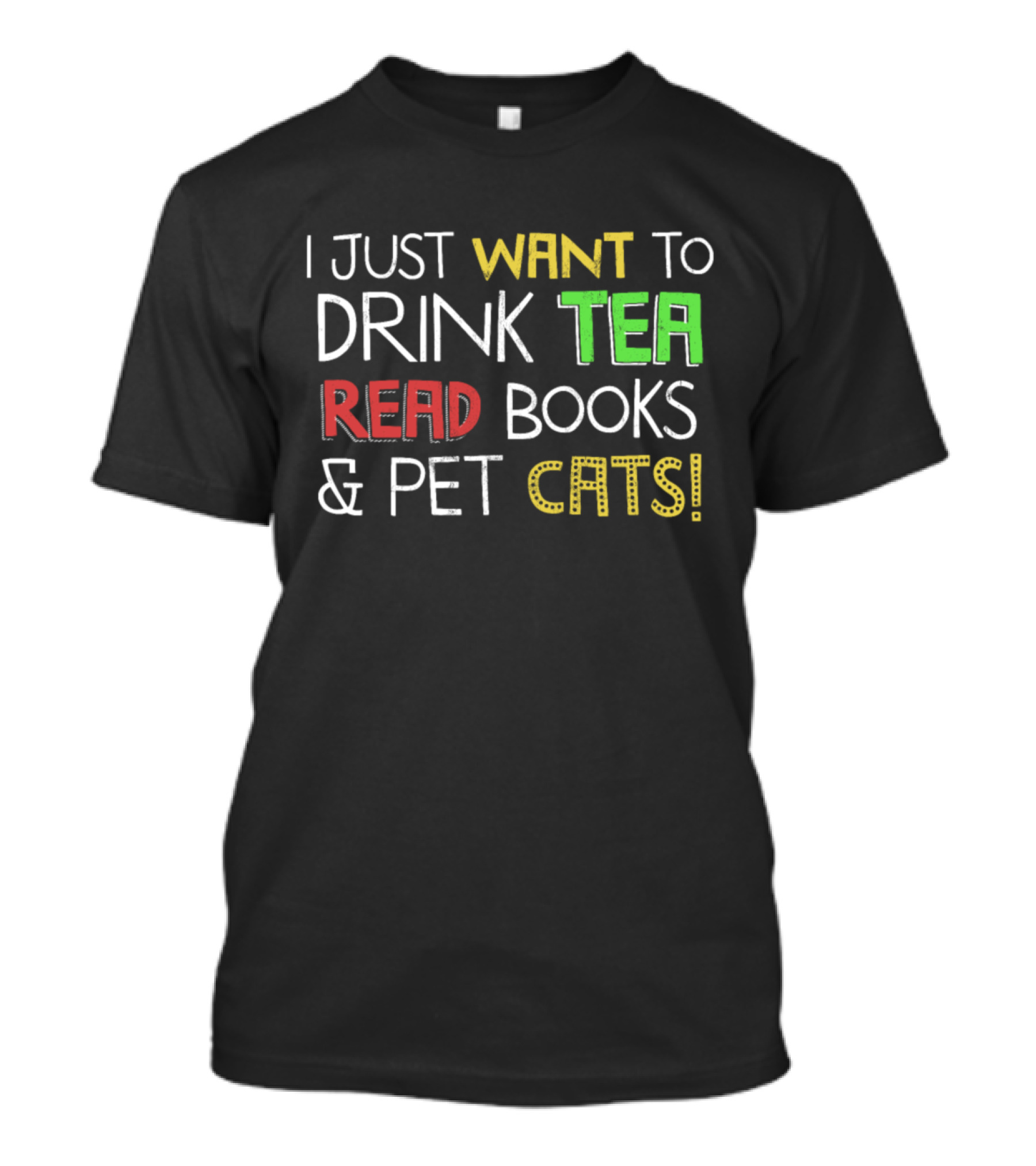 I Just Want To Drink Tea, Read Books, And Pet Cats T-Shirt