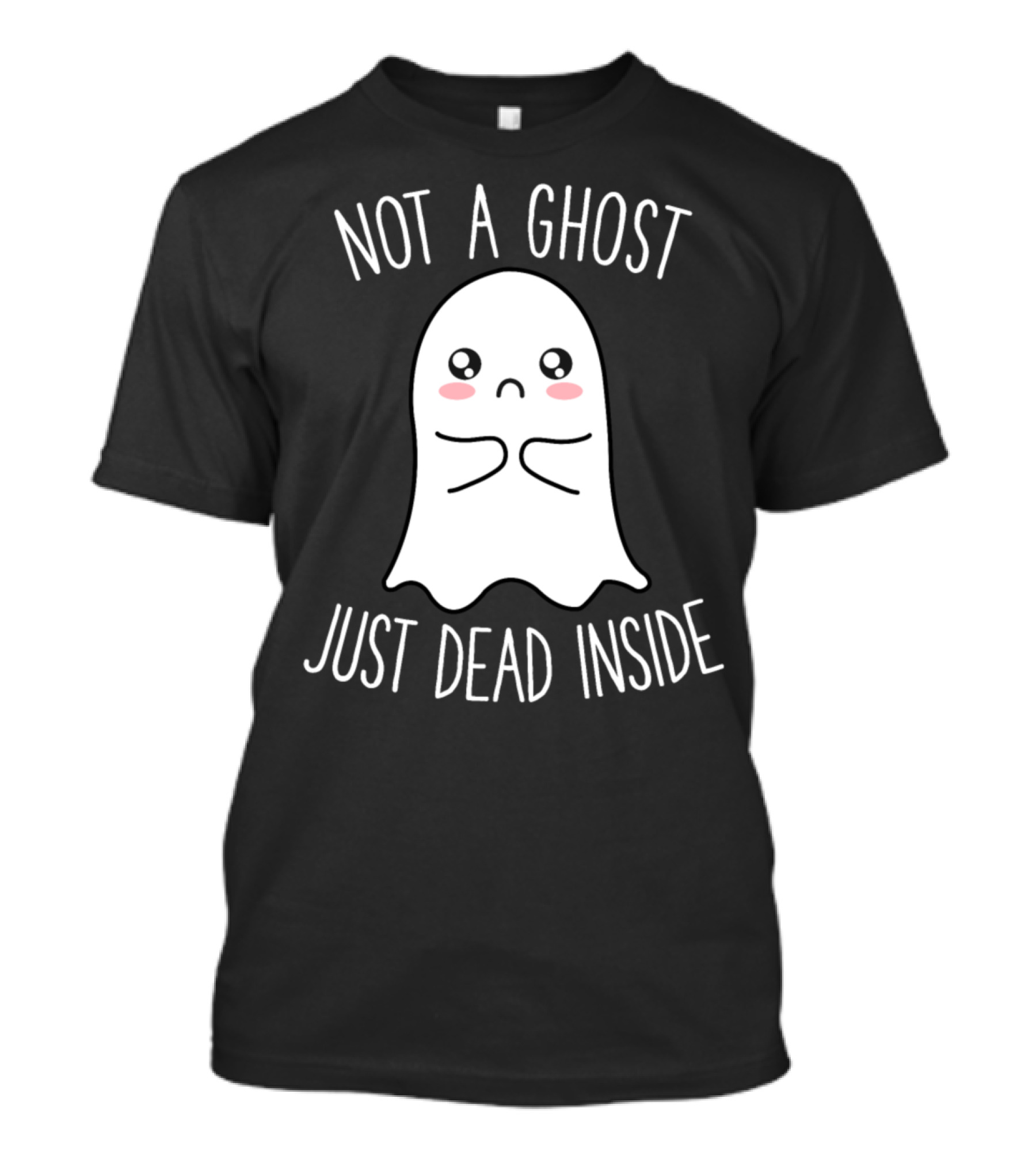 Not A Ghost Just Dead Inside Cute Funny Kawaii Ghost T-Shirt
