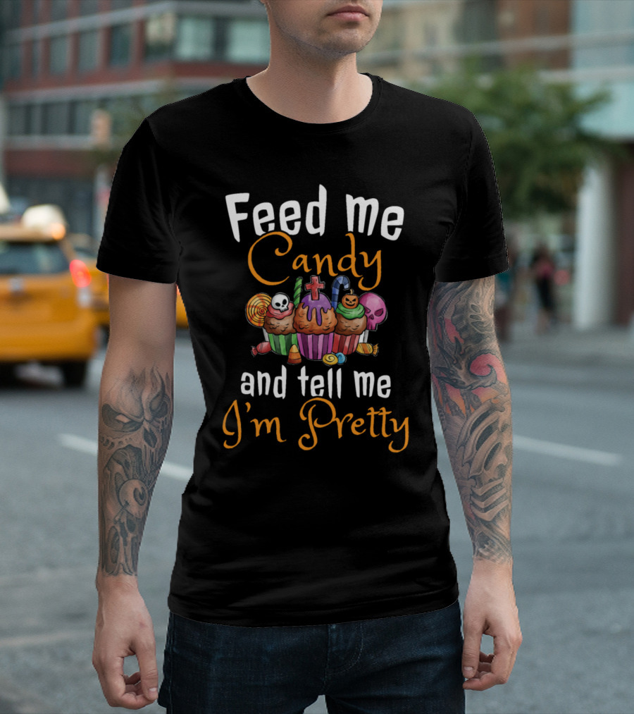 Feed Me Candy Halloween Cupcakes and Tell Me I'm Pretty T-Shirt