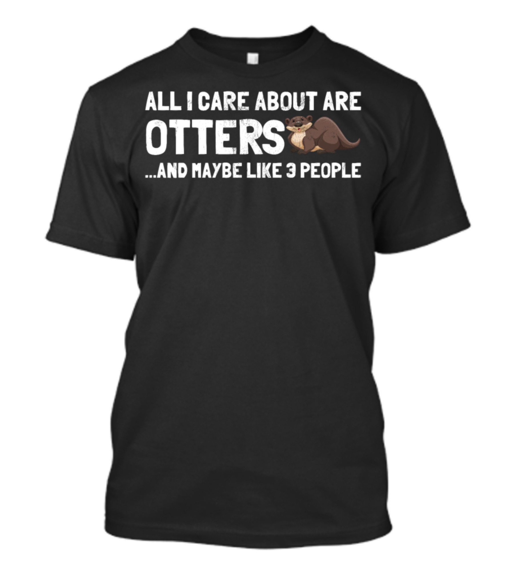 All I Care About Are Otters And Maybe Like 3 People T-Shirt