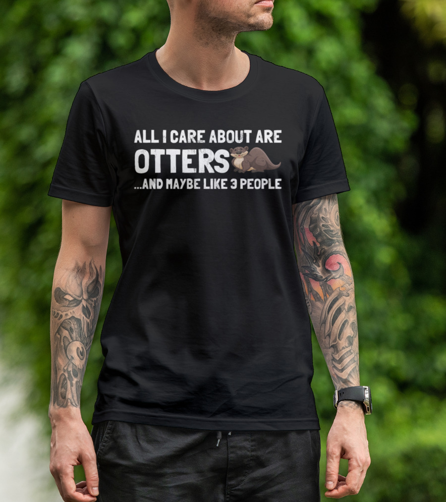 All I Care About Are Otters And Maybe Like 3 People T-Shirt