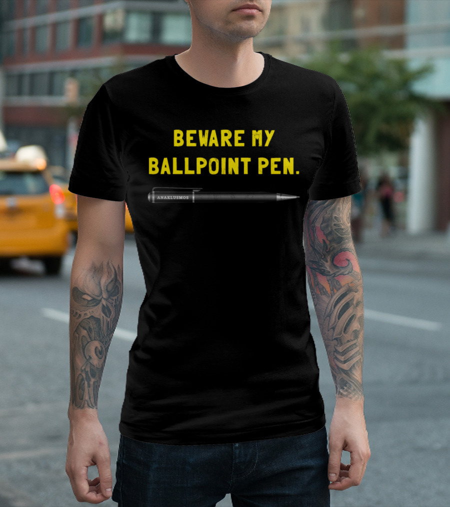 Beware My Ballpoint Pen Anaklusmos T-Shirt