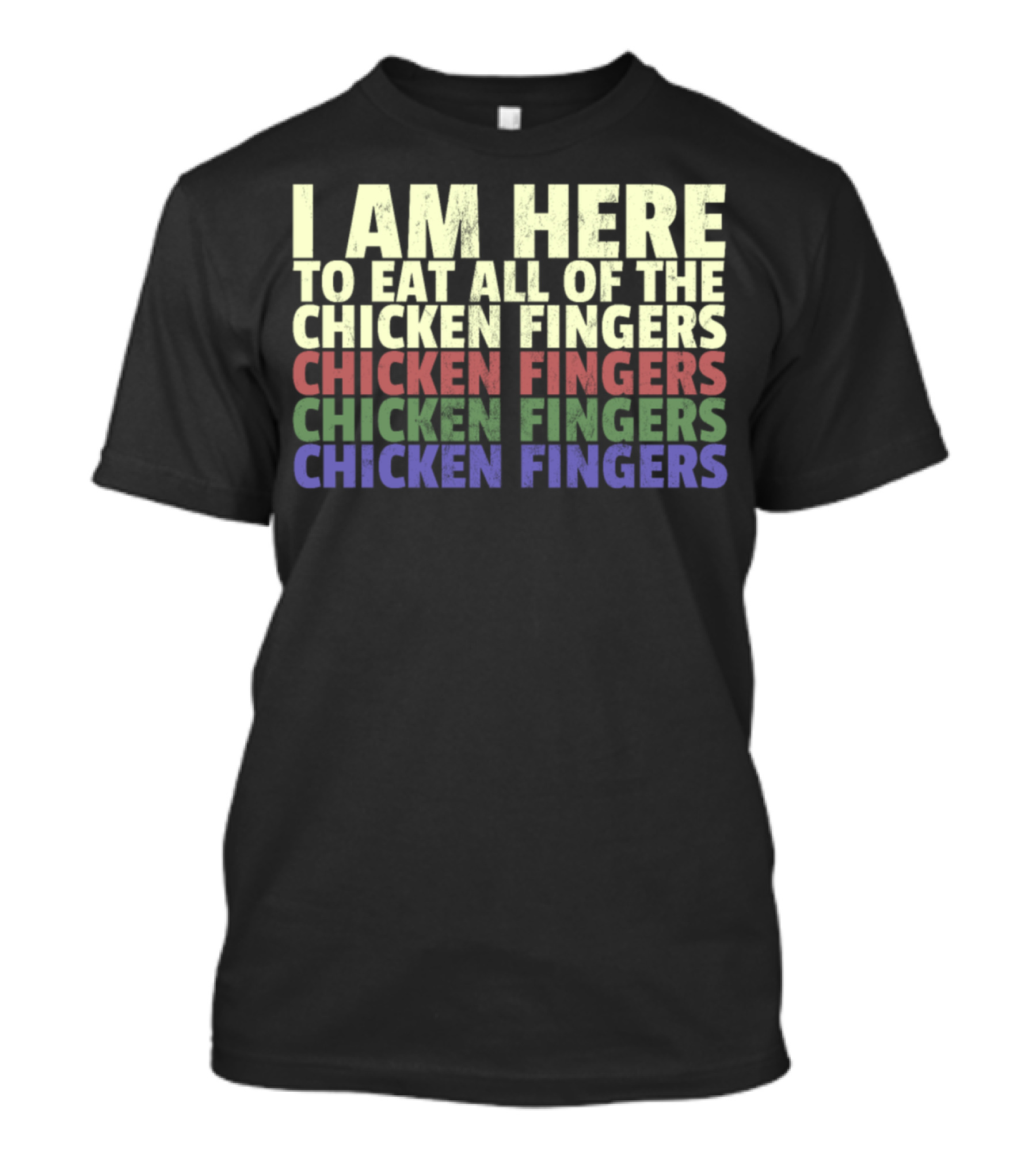I Am Here To Eat All Of The Chicken Fingers Chicken Fingers Chicken Fingers T-Shirt