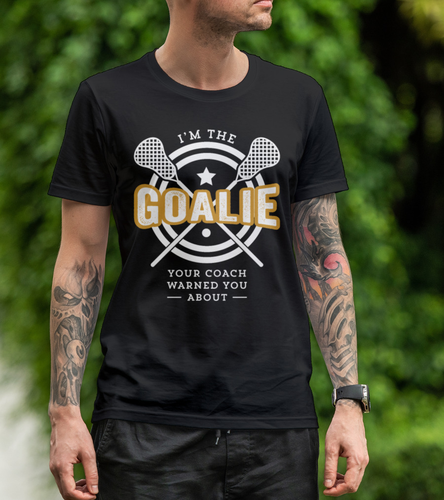 I'm The Goalie Your Coach Warned You About Lacrosse Print T-Shirt