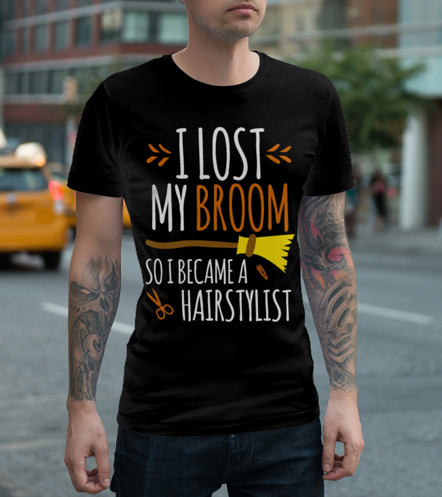 I Lost My Broom So I Became a Hairstylist T-Shirt