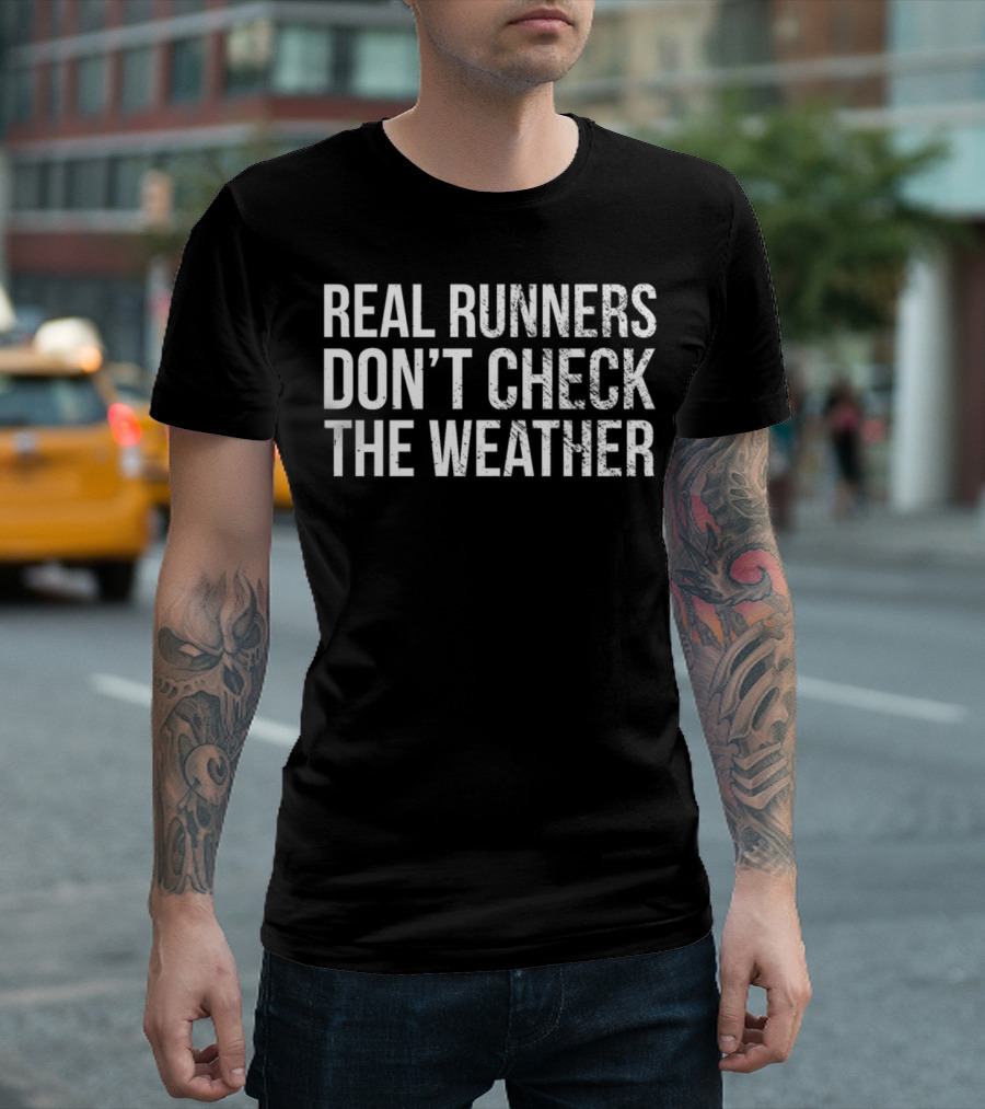 Funny Running Real Runners Don't Check the Weather Run Streak I Love Running T-Shirt