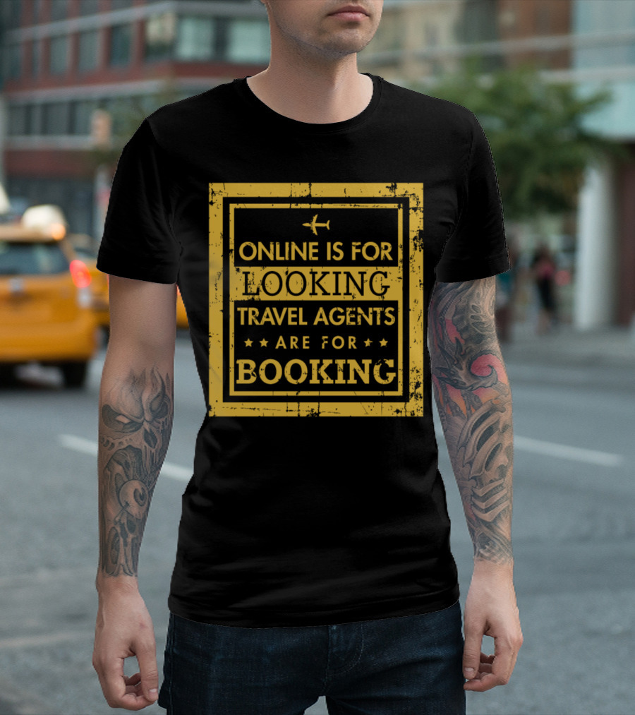 Online Is For Looking Travel Agents Are For Booking T-Shirt