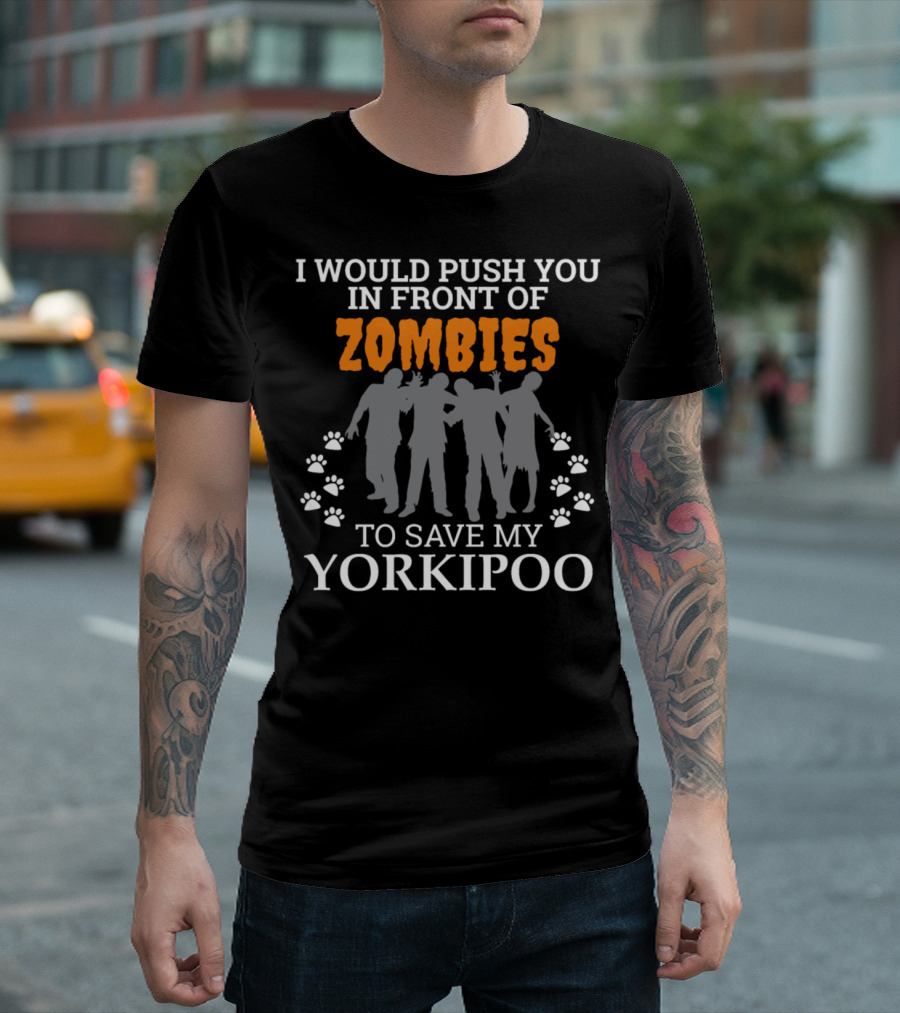 I Would Push You In Front of Zombies to Save My Yorkipoo T-Shirt