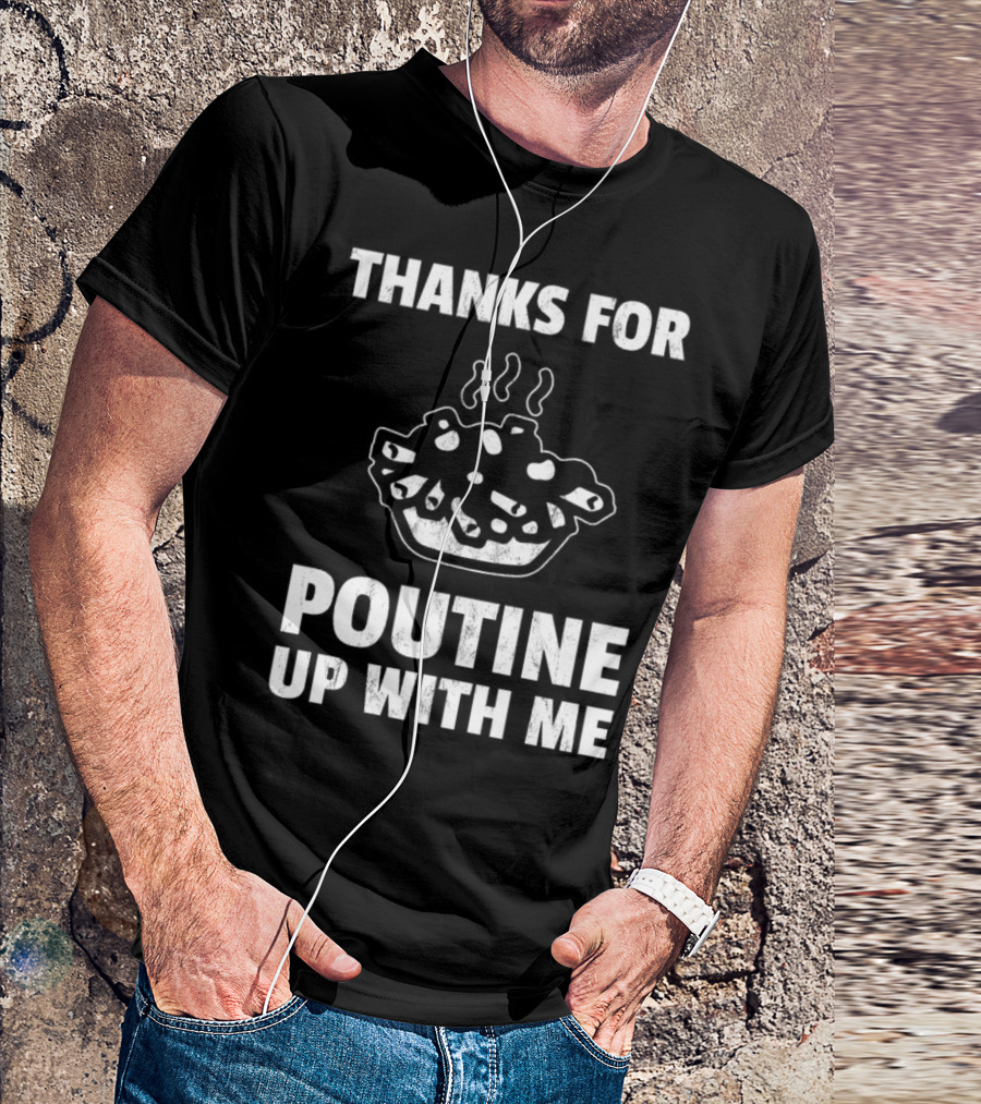 Thanks For Poutine Up With Me Funny Poutine Graphic With Steaming Poutine Bowl T-Shirt