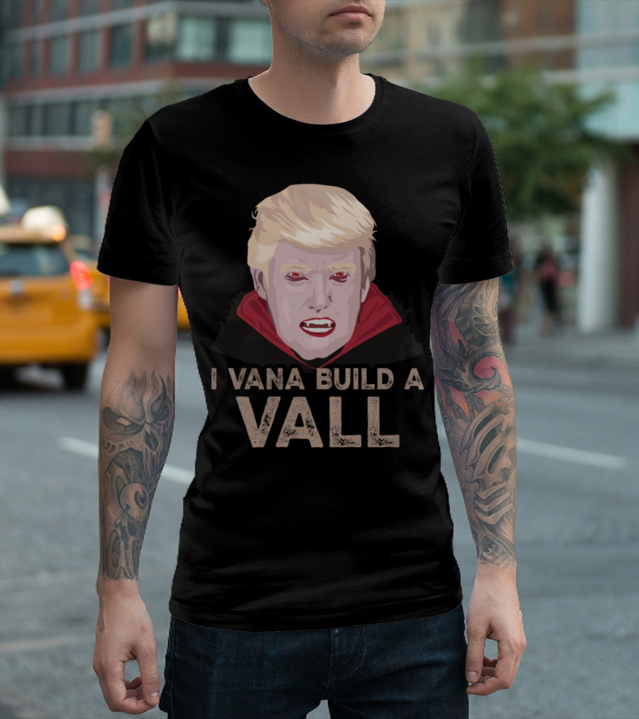 I Vana Build a Vall Trump Vampire T-Shirt