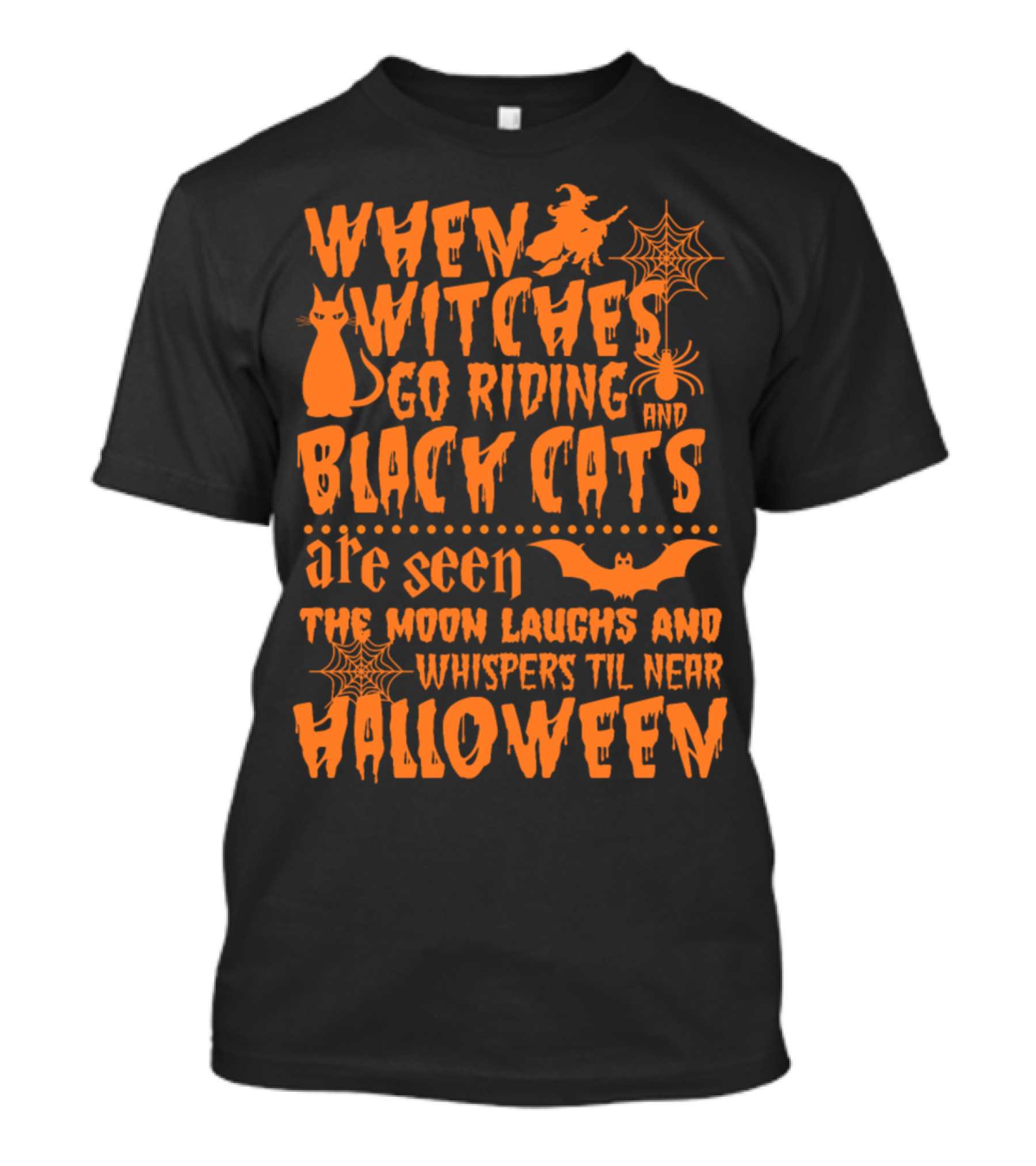 When Witches Go Riding And Black Cats Are Seen The Moon Laughs And Whispers Til Near Halloween T-Shirt