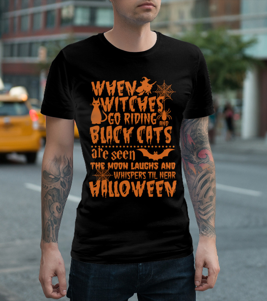 When Witches Go Riding and Black Cats Are Seen the Moon Laughs and Whispers Til Near Halloween T-Shirt