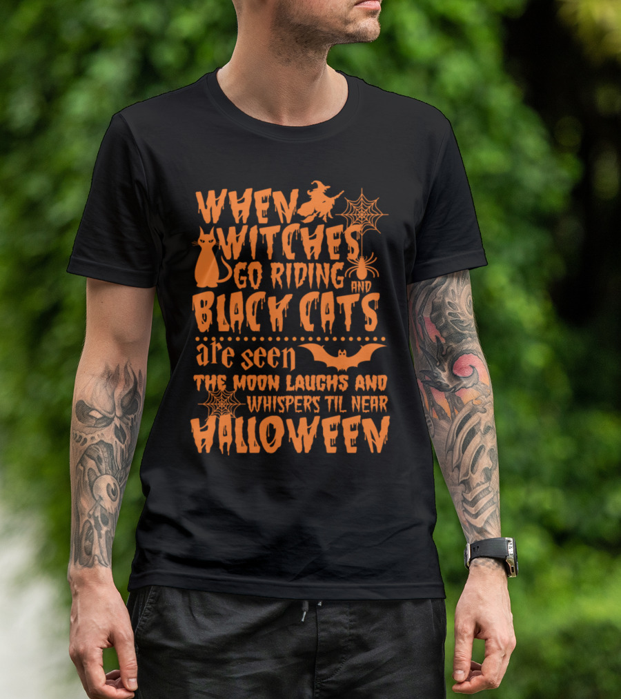 When Witches Go Riding And Black Cats Are Seen The Moon Laughs And Whispers Til Near Halloween T-Shirt
