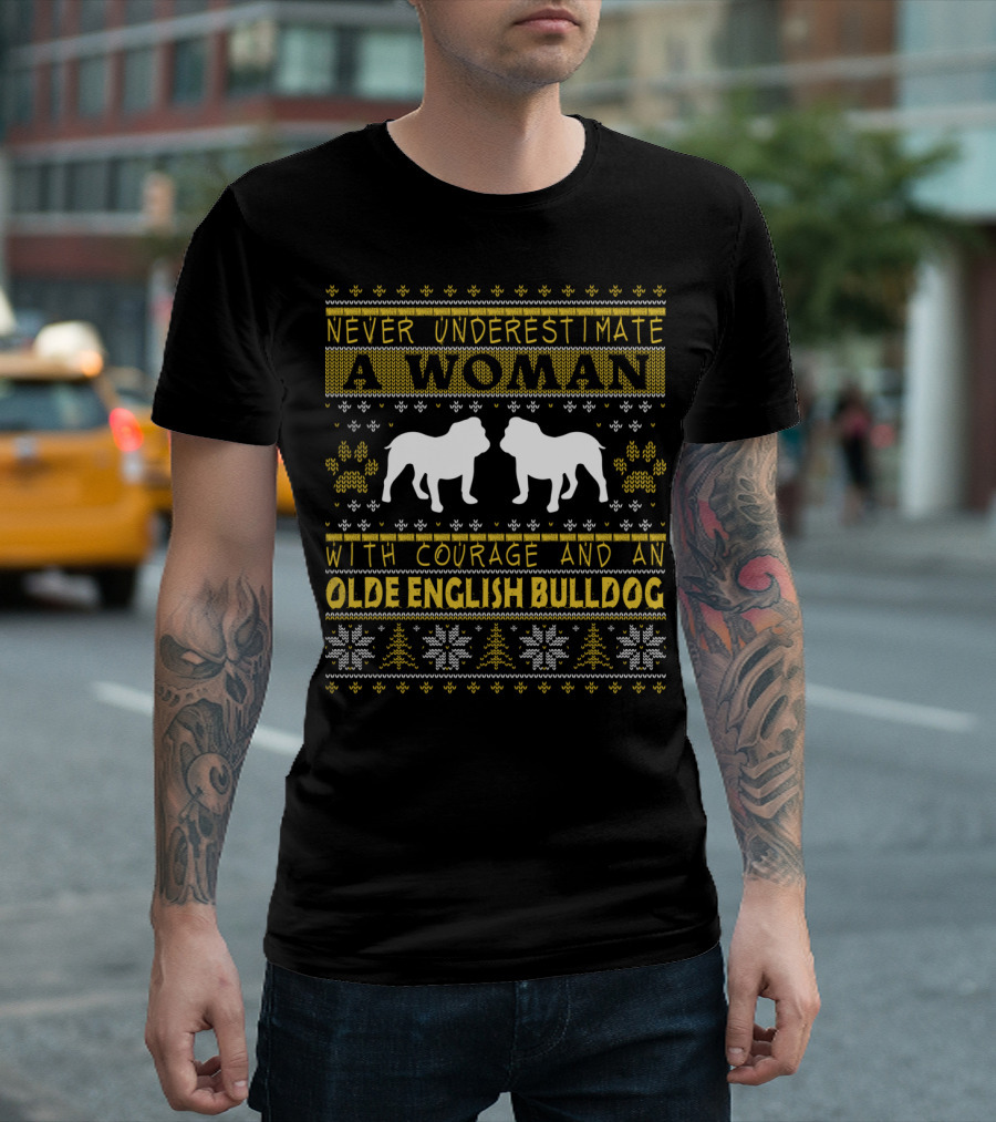 NEVER UNDERESTIMATE A WOMAN WITH COURAGE AND AN OLDE ENGLISH BULLDOG T-Shirt