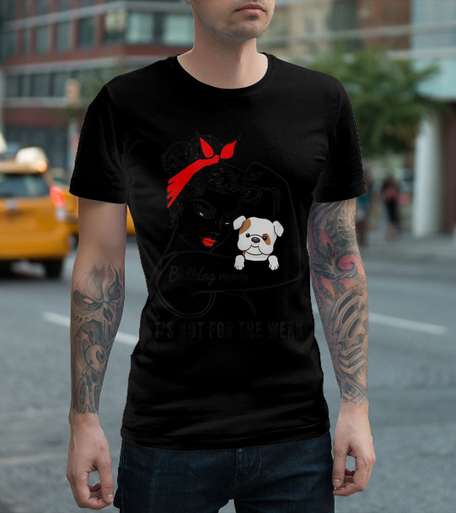 Bulldog Mom It's Not For The Weak T-Shirt